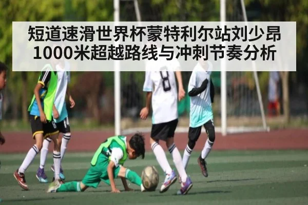 短道速滑世界杯蒙特利尔站刘少昂1000米超越路线与冲刺节奏分析
