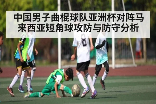 中国男子曲棍球队亚洲杯对阵马来西亚短角球攻防与防守分析